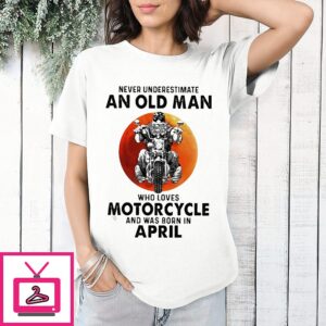 Never Underestimate An Old Man Who Loves Motorcycle And Was Born In April Sunset T-Shirt