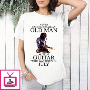 Never Underestimate An Old Man With A Guitar Who Was Born In July T-Shirt