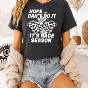Nope Can’t Do It It’s Race Season Dirt Track Racing T-Shirt