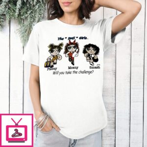 Powerpuff Girls The Mps Girls Pissey Moany Smash Will You Take The Challenge T-Shirt