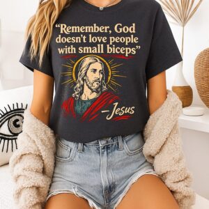 Remember God Doesn’t Love People With Small Biceps T-Shirt