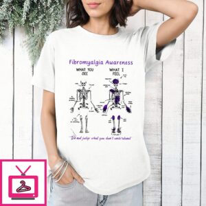 Skeleton Fibromyalgia Awareness What You See What I Feel Do Not Judge What You Don’t Understand T-Shirt