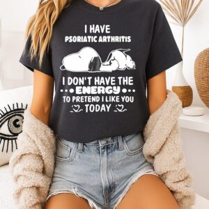 Snoopy I Have Psoriatic Arthritis I Don’t Have The Energy To Pretend I Like You Today T-Shirt