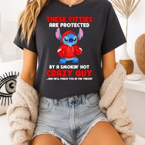 Stitch Boxing These Titties Are Protected By A Smokin’ Hot Crazy Guy T-Shirt