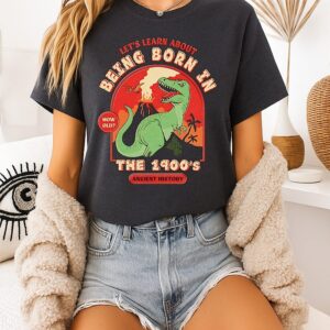 T-Rex Let’s Learn About Being Born In The 1900’s Ancient History T-Shirt