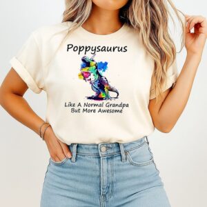 T-Rex Poppysaurus Like A Normal Grandpa But More Awesome T-Shirt