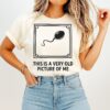 This Is A Very Old Picture Of Me A Sperm T-Shirt