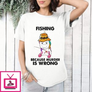 Unicorn Fishing Because Murder Is Wrong T-Shirt