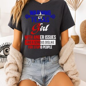 Warning Texas Girl With Anger Issues And A Serious Dislike For Stupid People T-Shirt