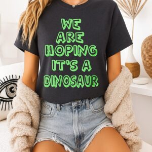 We Are Hoping It’s A Dinosaur T-Shirt