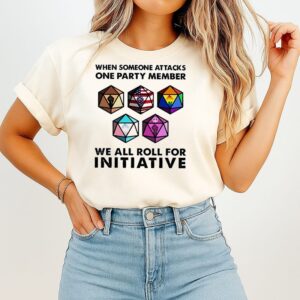 When Someone Attacks One Party Member We All Roll For Initiative T-Shirt