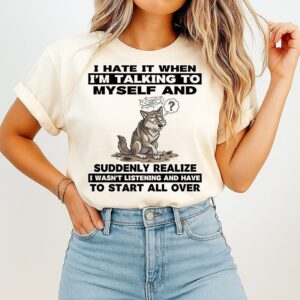 Wolf I Hate It When I’m Talking To Myself Suddenly Realize To Start All Over T-Shirt