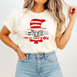 Awesome Dr Seuss Today You Are You That’s Truer Than True There Is No One Alive That’s You-Re Than You T-Shirt