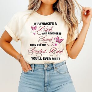 Butterfly If Payback’s A Bitch And Revenge Is Sweet Then I’m The Swetest Bitch You’ll Ever Meet T-Shirt