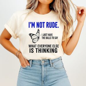 Butterfly I’m Not Rude I Just Have The Balls To Say What Everyone Else Is Thinking T-Shirt