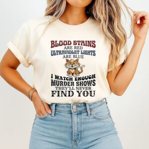 Cat Blood Stains Are Red Ultraviolet Lights Are Blue I Watch Enough Murder Shows T-Shirt