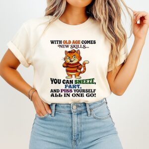Cat With Old Age Comes New Skills You Can Sneeze Fart Piss Yourself All In One Go T-Shirt
