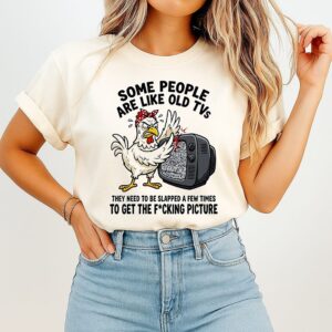 Chicken Some People Are Like Old Tvs They Need To Be Slapped A Few Times T-Shirt