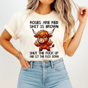 Cow Roses Are Red Shit Is Brown Shut The Fuck Up And Sit The Fuck Down T-Shirt