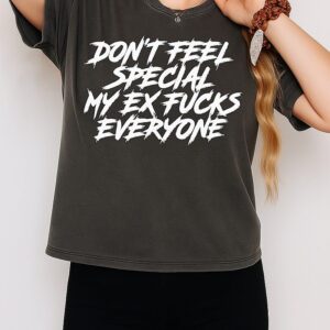 Don’t Feel Special My Ex Fucks Everyone T-Shirt