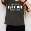 Don’t Like Me Fuck Off Problem Solved T-Shirt
