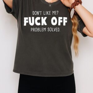 Don’t Like Me Fuck Off Problem Solved T-Shirt