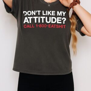 Don’t Like My Attitude Call 1-8000-Eatshit T-Shirt
