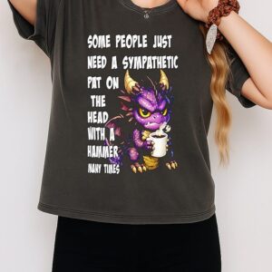 Dragon Some People Just Need A Sympathetic Pat On The Head With A Hammer Many Times T-Shirt