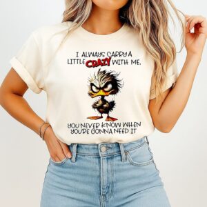 Duck I Always Carry A Little Crazy With Me You Never Know When You’re Gonna Need It T-Shirt
