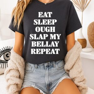 Eat Sleep Ough Slap My Bellay Repeat Text T-Shirt