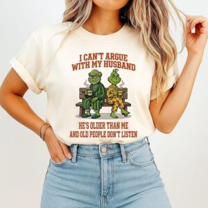 Grinches I Can’t Argue With My Husband Grumpy Sassy He’s Older Than Me And Old People Don’t Listen T-Shirt