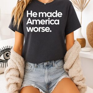 He Made America Worse Political T-Shirt