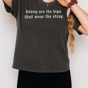 Heavy Are The Hips That Wear The Strap T-Shirt