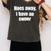 Hoes Away I Have An Owner T-Shirt