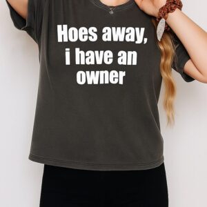 Hoes Away I Have An Owner T-Shirt