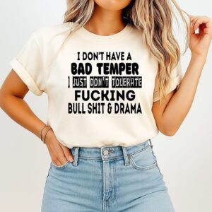 I Don’t Have A Bad Temper I Just Don’t Tolerate Fucking Bull Shit And Drama T-Shirt