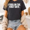 I Fuck On The First Date T-Shirt