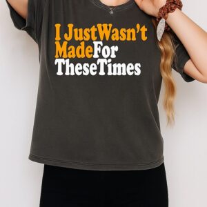 I Just Wasn’t Made For These Times T-Shirt