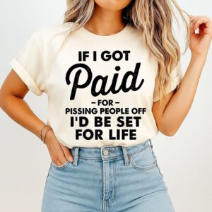 If I Got Paid For Pissing People Off I Would Be Set For Life Slogan T-Shirt