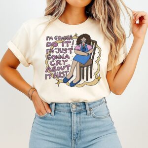 I’m Gonna Do It I’m Just Gonna Cry About It First T-Shirt