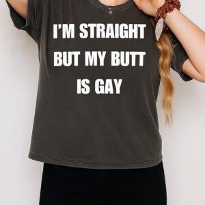 I’m Straight But My Butt Is Gay T-Shirt