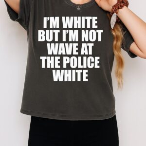 I’m White But I’m Not Wave At The Police White T-Shirt