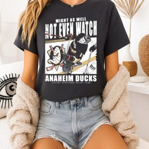 Might As Well Not Even Watch Anaheim Ducks Hockey T-Shirt