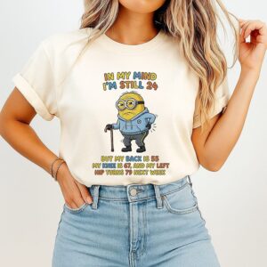 Minion In My Mind I’m Still 24 But My Back 55 Knee 67 Left Hip Turn 79 Next Week T-Shirt