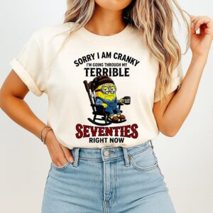 Minion Sorry I Am Cranky I’m Going Through My Terrible Seventies Right Now T-Shirt