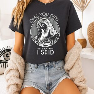 Omg You Guys That’s Not What I Said Jesus T-Shirt