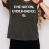 One Nation Under-Babied T-Shirt