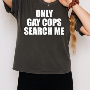 Only Gay Cops Search Me T-Shirt
