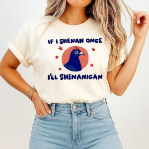 Pigeon If I Shenan Once I’ll Shenanigan T-Shirt