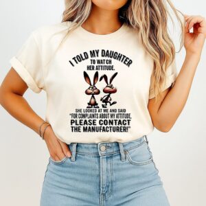 Rabbit I Told My Daughter To Watch Her Attitude Please Contact The Manufacturer T-Shirt